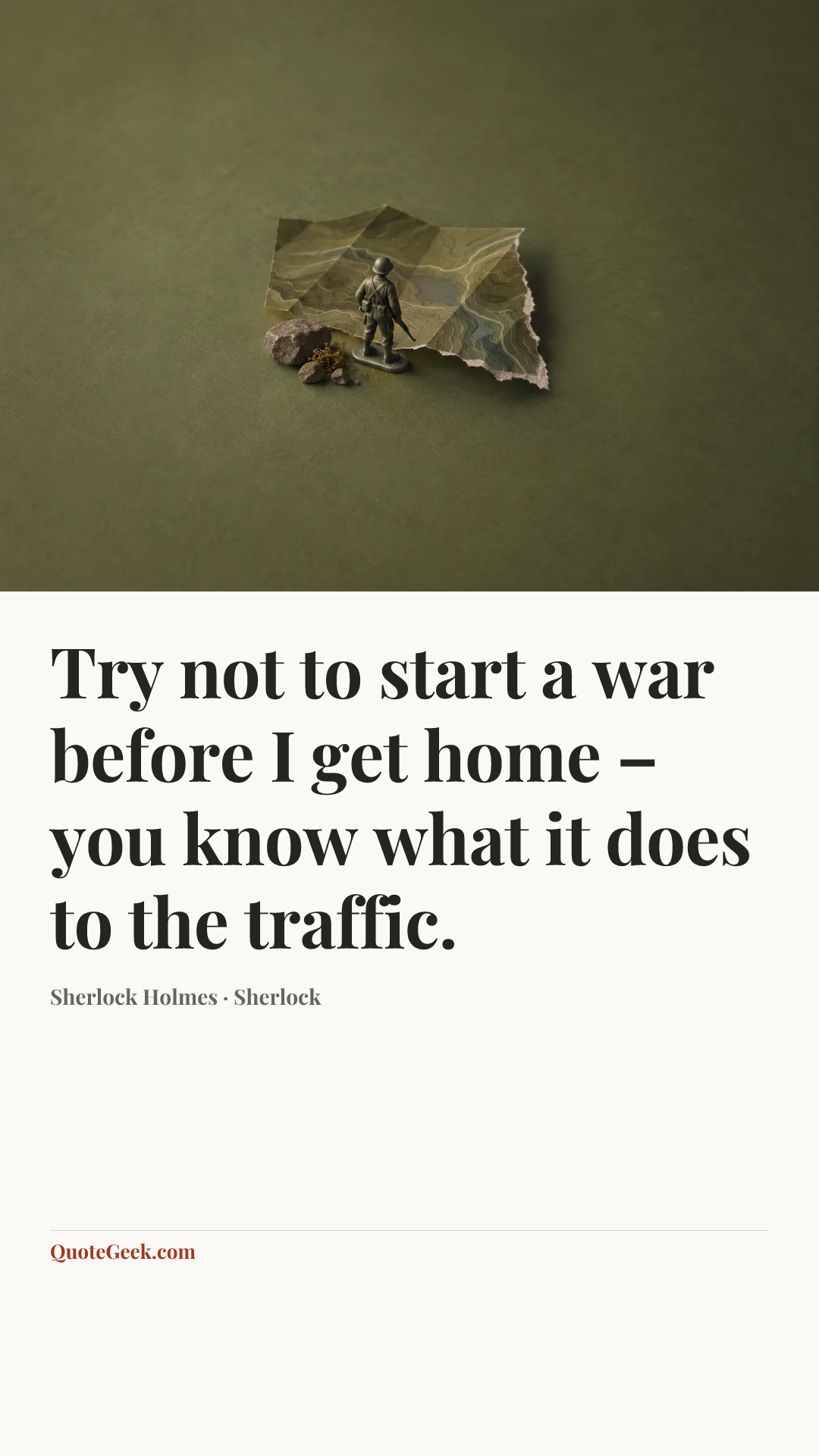 “Try not to start a war before I get home – you know what it does to the traffic.” — Sherlock Holmes · Sherlock. Illustrated QuoteGeek card.
