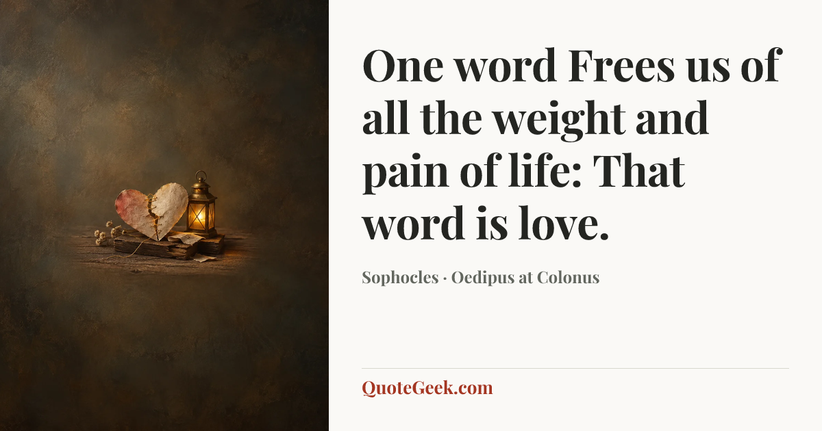“One word
Frees us of all the weight and pain of life:
That word is love.” — Sophocles · Oedipus at Colonus. Illustrated QuoteGeek card.