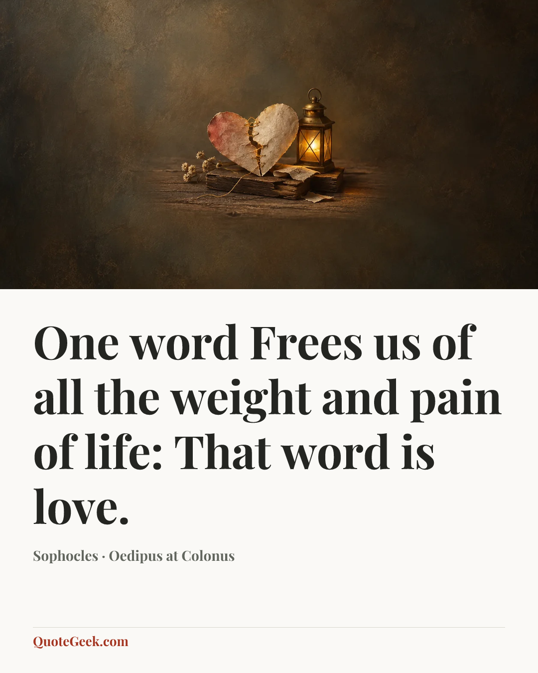 “One word
Frees us of all the weight and pain of life:
That word is love.” — Sophocles · Oedipus at Colonus. Illustrated QuoteGeek card.