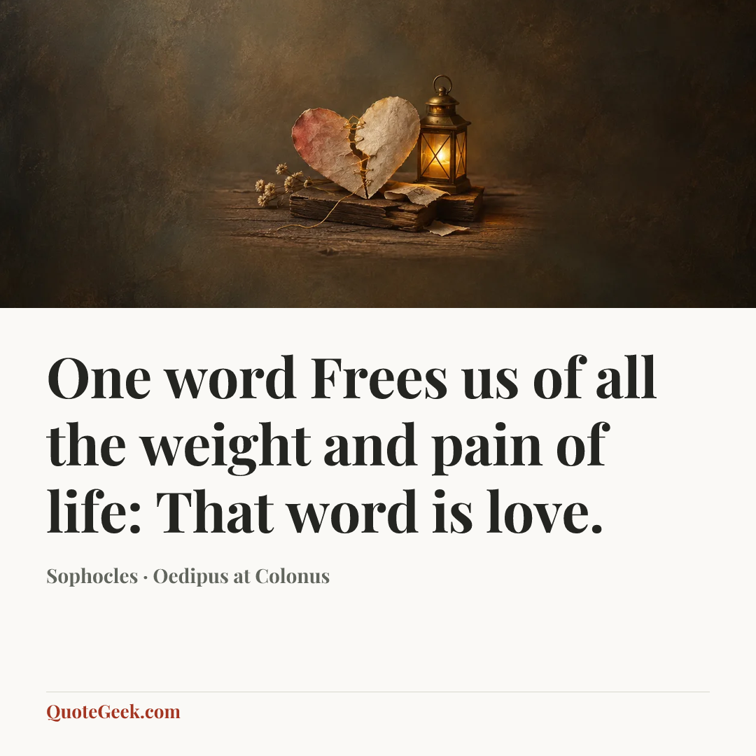 “One word
Frees us of all the weight and pain of life:
That word is love.” — Sophocles · Oedipus at Colonus. Illustrated QuoteGeek card.