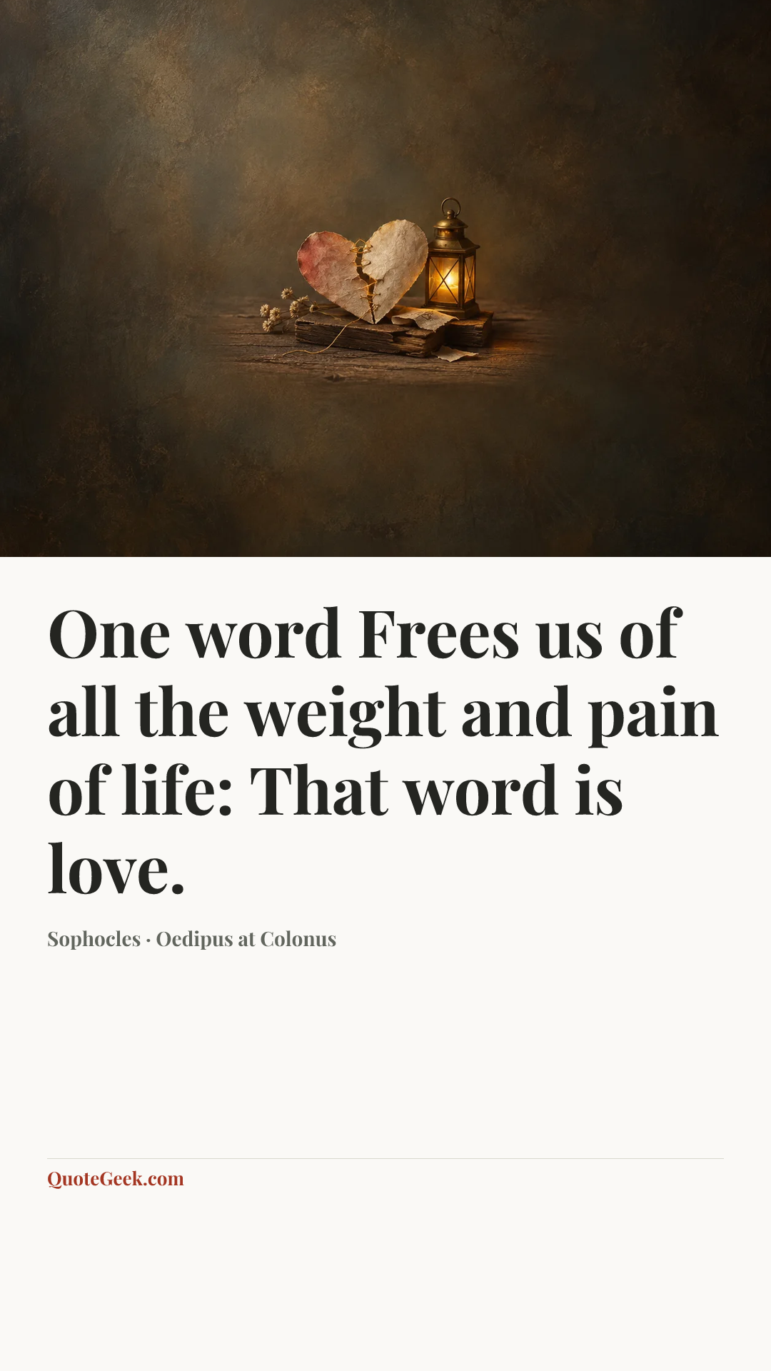 “One word
Frees us of all the weight and pain of life:
That word is love.” — Sophocles · Oedipus at Colonus. Illustrated QuoteGeek card.