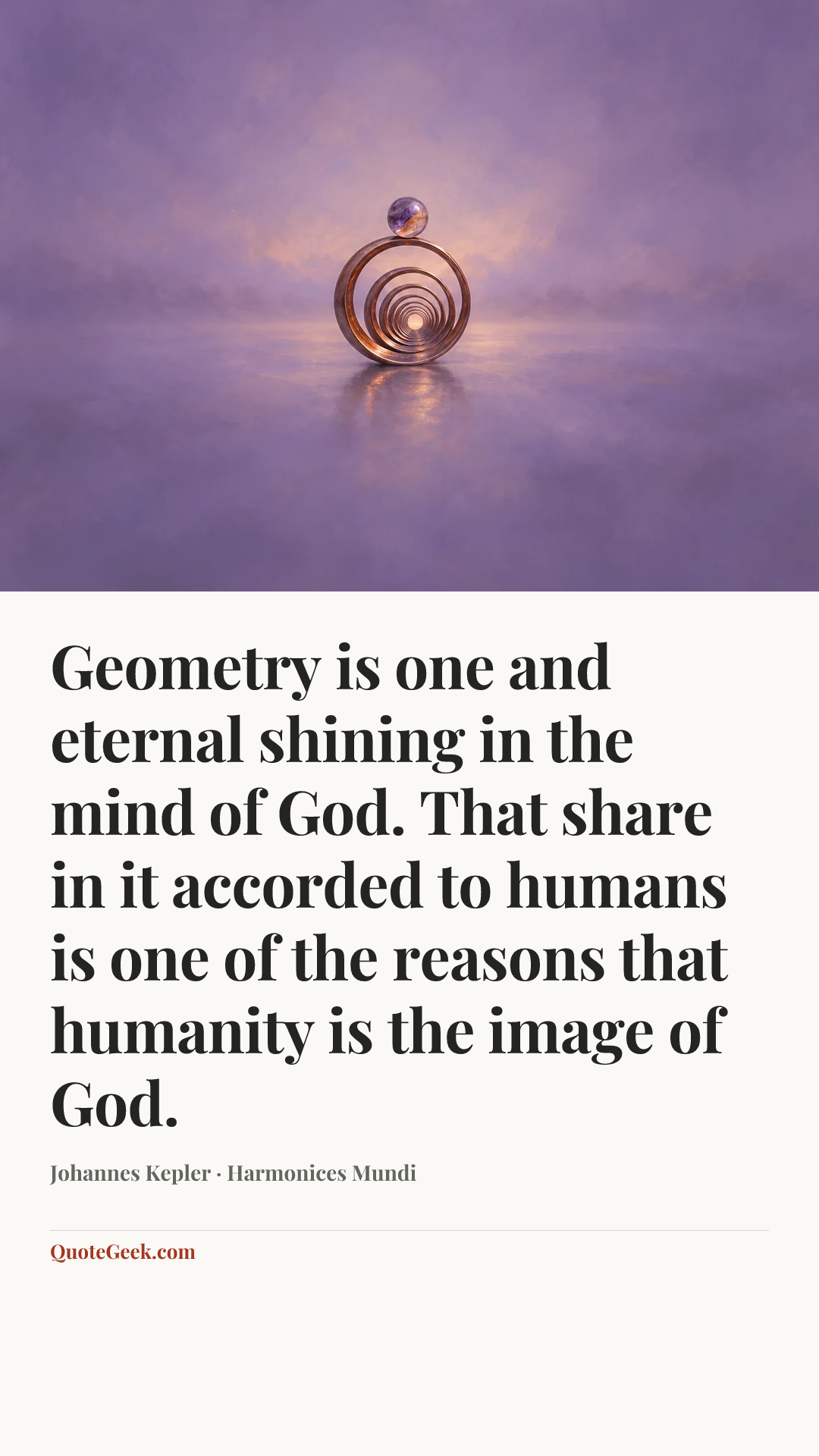 “Geometry is one and eternal shining in the mind of God. That share in it accorded to humans is one of the reasons that humanity is the image of God.” — Johannes Kepler · Harmonices Mundi. Illustrated QuoteGeek card.