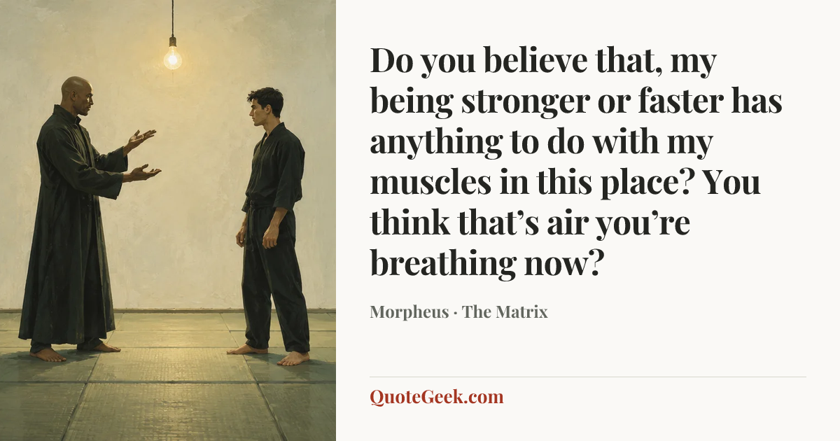 “Do you believe that, my being stronger or faster has anything to do with my muscles in this place? You think that’s air you’re breathing now?” — Morpheus · The Matrix. Illustrated QuoteGeek card.