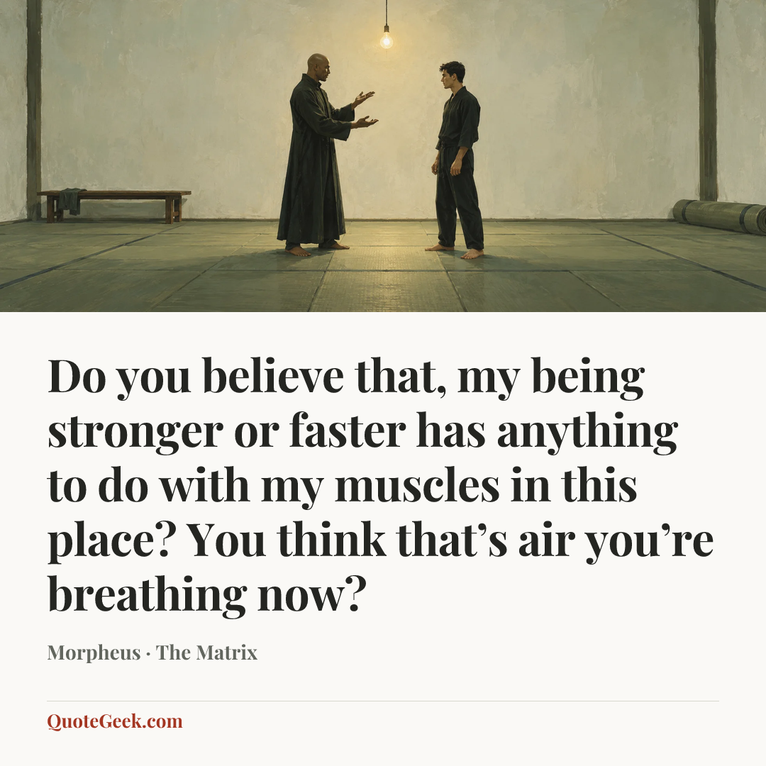 “Do you believe that, my being stronger or faster has anything to do with my muscles in this place? You think that’s air you’re breathing now?” — Morpheus · The Matrix. Illustrated QuoteGeek card.