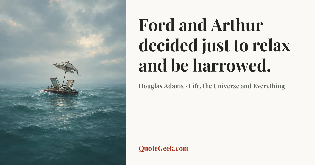 “Ford and Arthur decided just to relax and be harrowed.” — Douglas Adams · Life, the Universe and Everything. Illustrated QuoteGeek card.