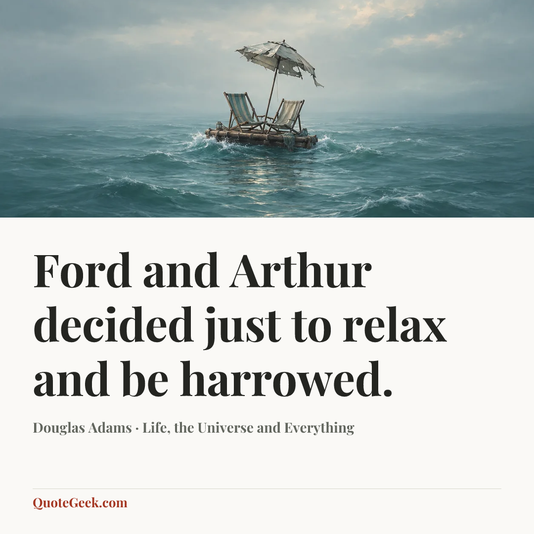 “Ford and Arthur decided just to relax and be harrowed.” — Douglas Adams · Life, the Universe and Everything. Illustrated QuoteGeek card.
