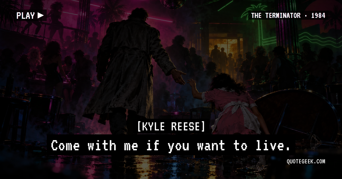 “Come with me if you want to live.” — Kyle Reese · The Terminator. Illustrated QuoteGeek card.