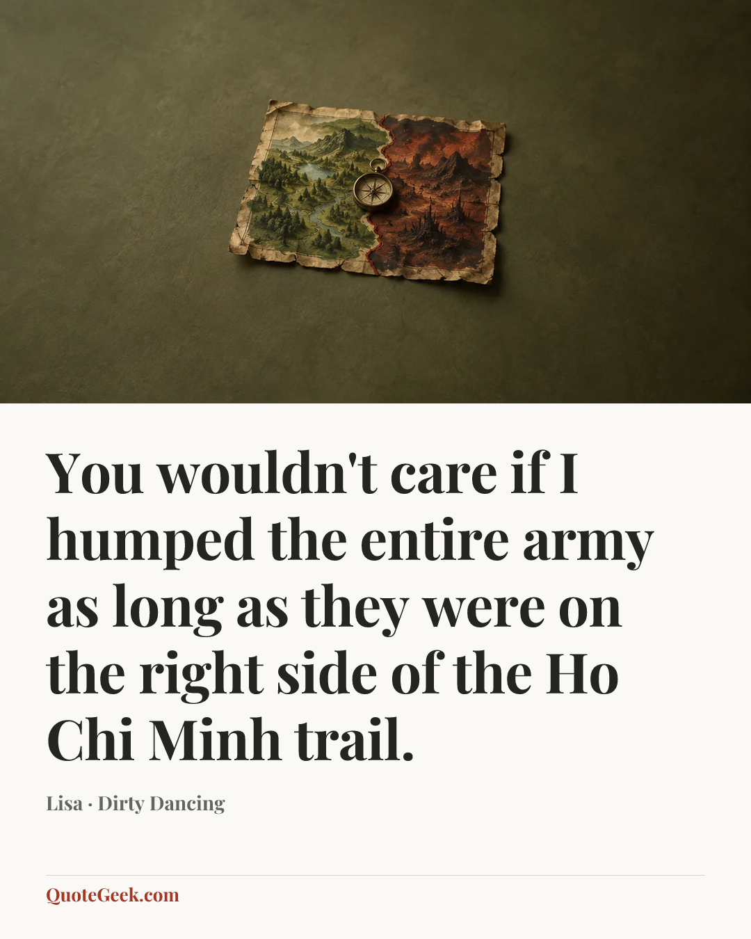 “You wouldn't care if I humped the entire army as long as they were on the right side of the Ho Chi Minh trail.” — Lisa · Dirty Dancing. Illustrated QuoteGeek card.