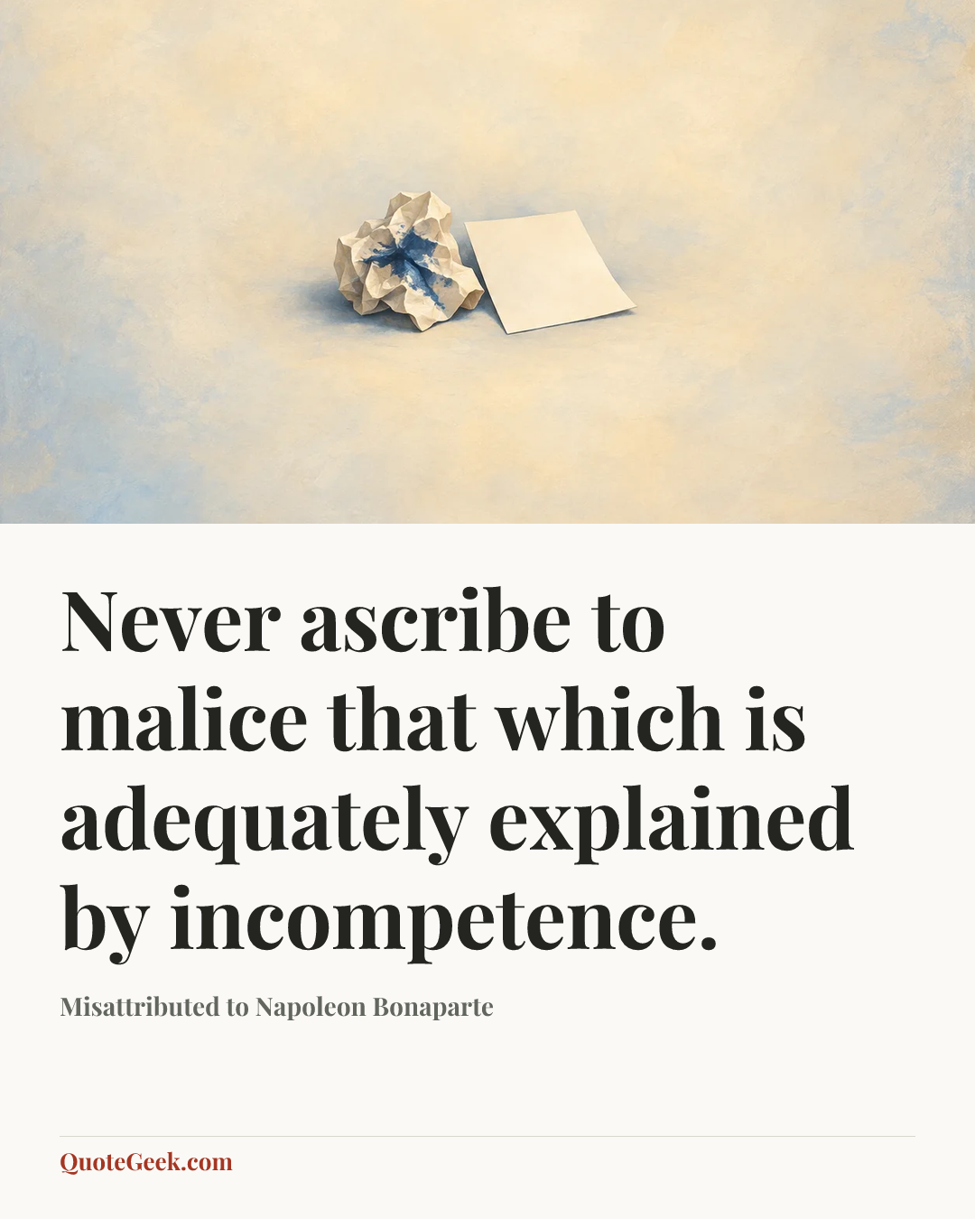 “Never ascribe to malice that which is adequately explained by incompetence.” — Misattributed to Napoleon Bonaparte. Illustrated QuoteGeek card.