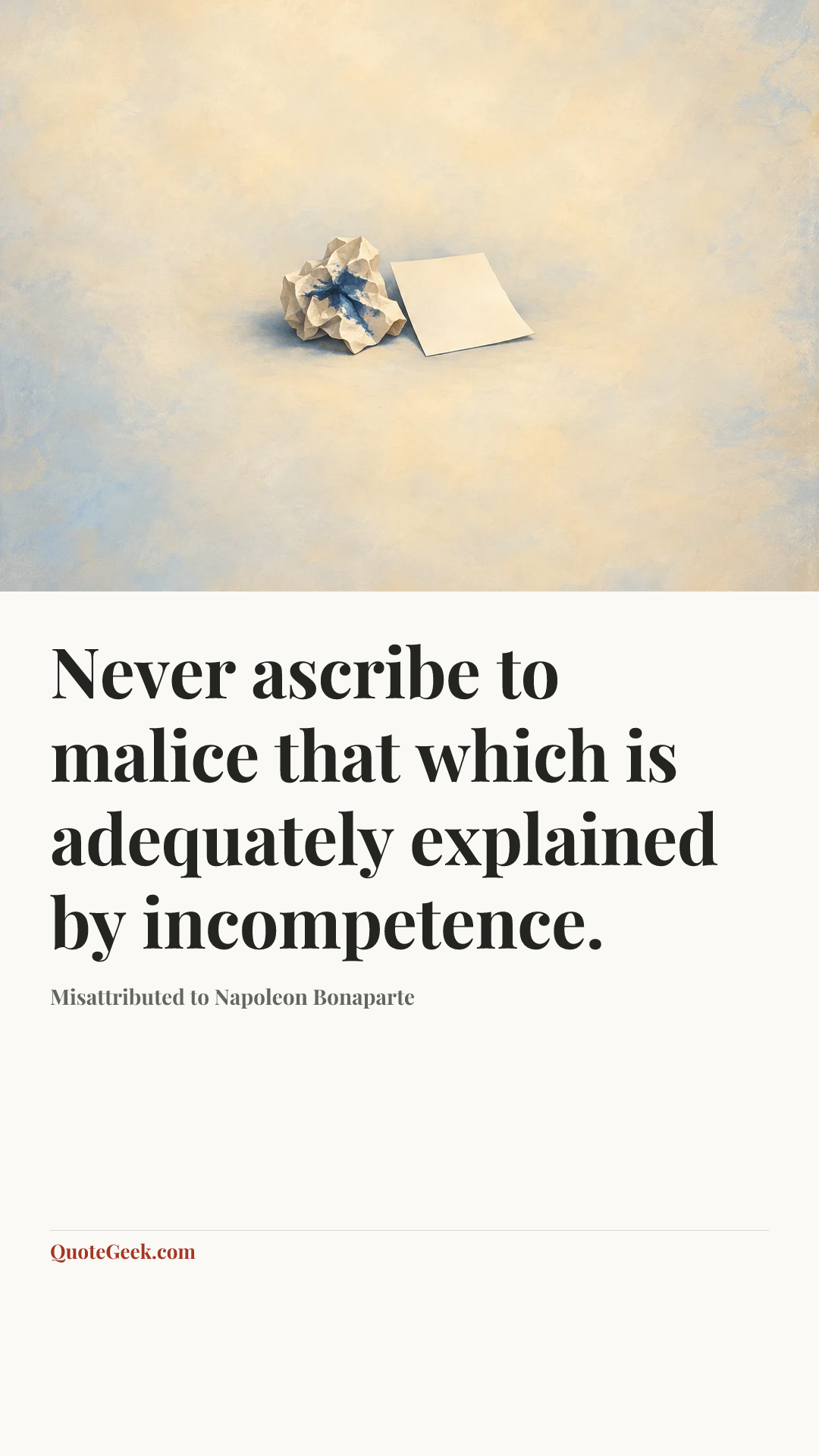 “Never ascribe to malice that which is adequately explained by incompetence.” — Misattributed to Napoleon Bonaparte. Illustrated QuoteGeek card.