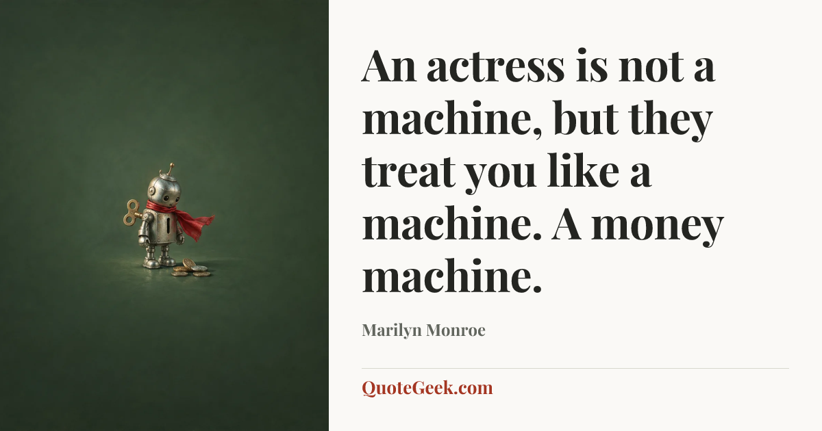 “An actress is not a machine, but they treat you like a machine. A money machine.” — Marilyn Monroe. Illustrated QuoteGeek card.