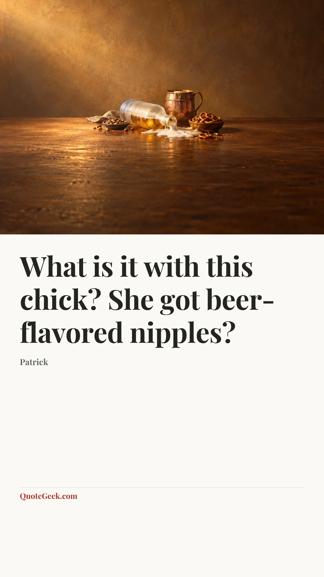 “What is it with this chick? She got beer-flavored nipples?” — Patrick. Illustrated QuoteGeek card.