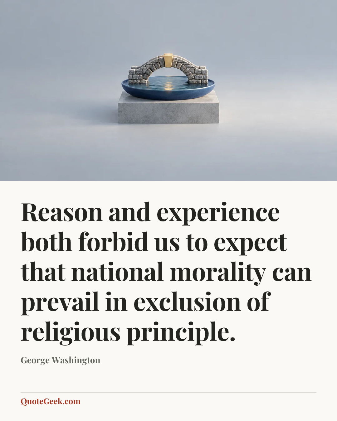 “Reason and experience both forbid us to expect that national morality can prevail in exclusion of religious principle.” — George Washington. Illustrated QuoteGeek card.