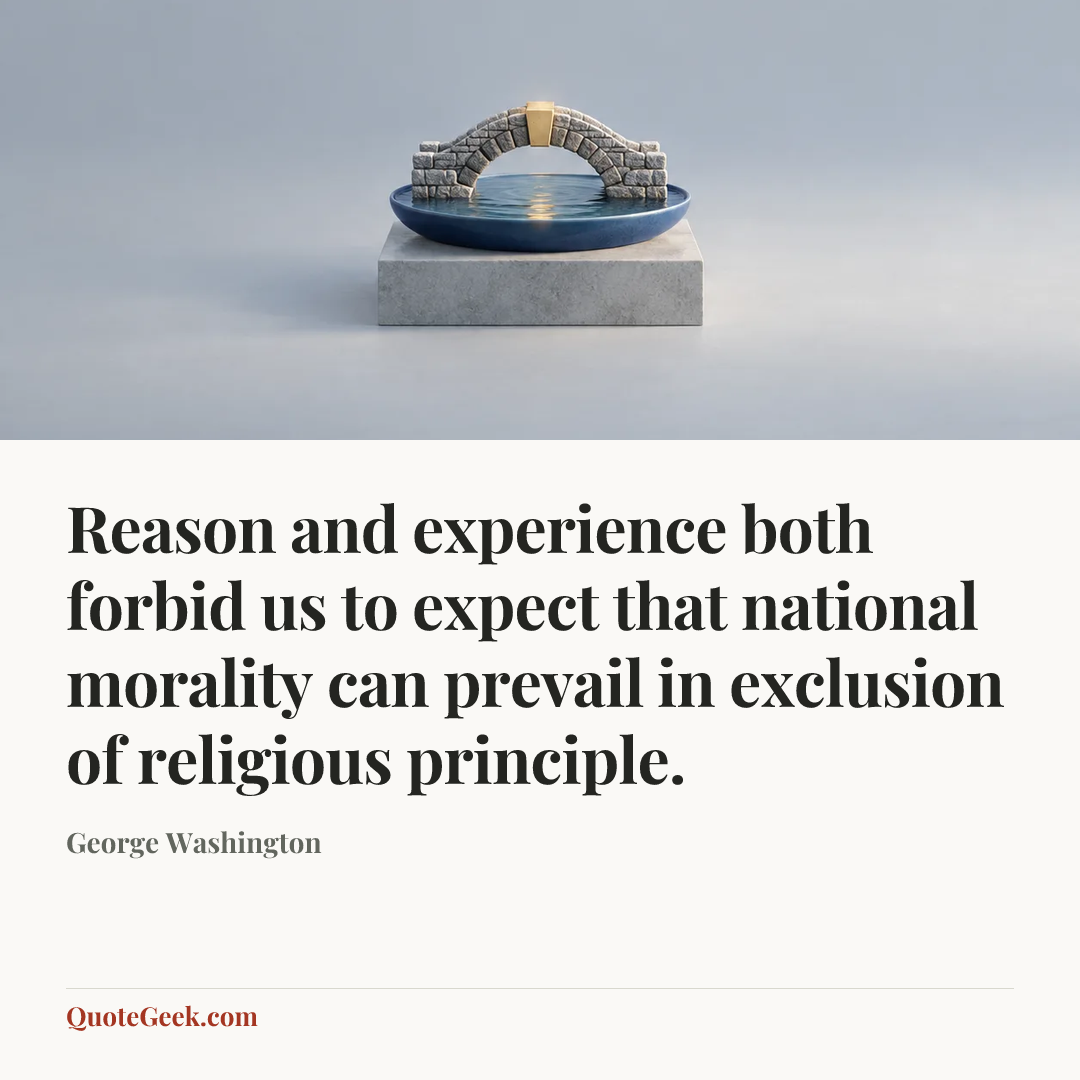 “Reason and experience both forbid us to expect that national morality can prevail in exclusion of religious principle.” — George Washington. Illustrated QuoteGeek card.