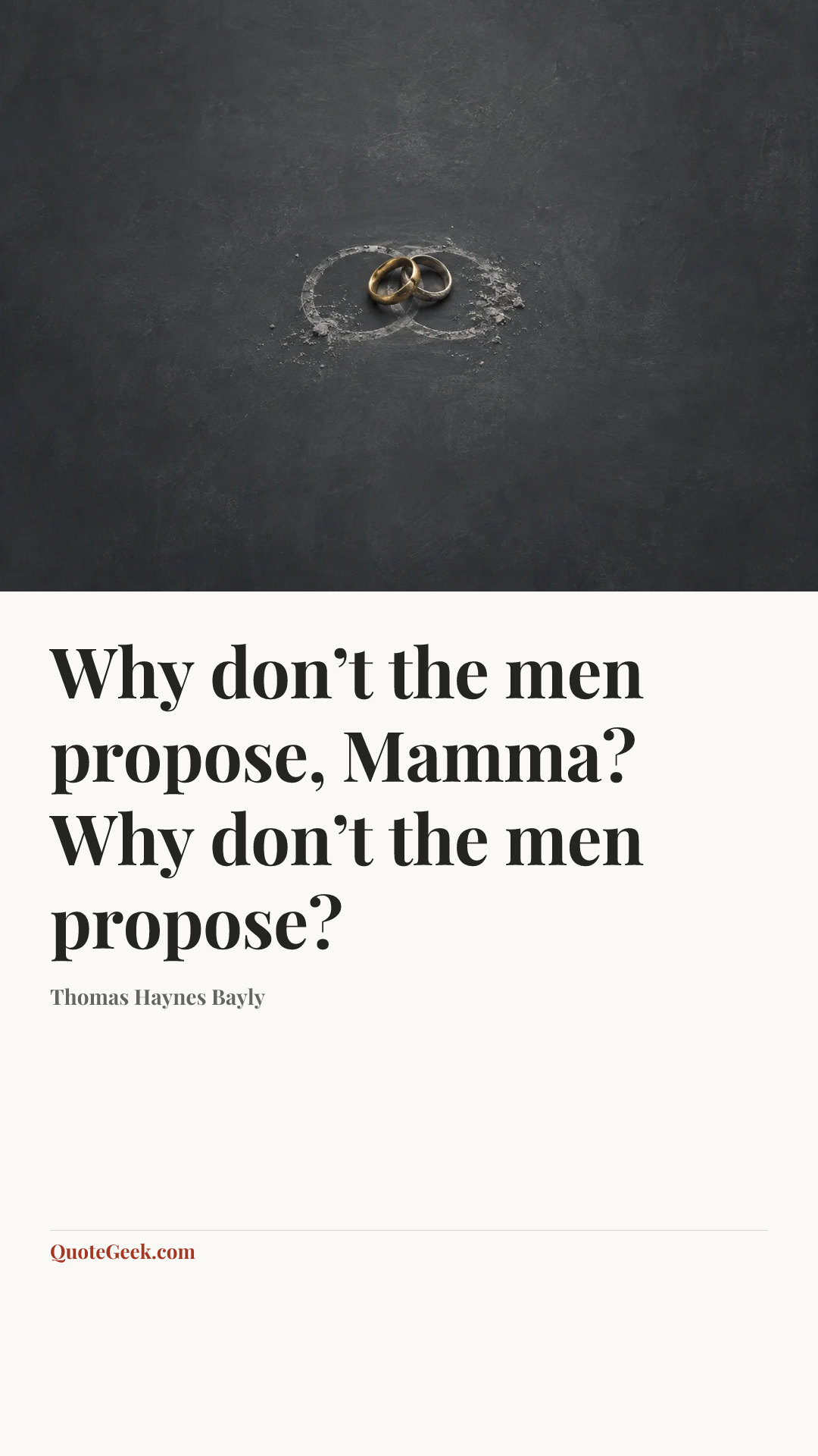“Why don’t the men propose, Mamma?
Why don’t the men propose?” — Thomas Haynes Bayly. Illustrated QuoteGeek card.