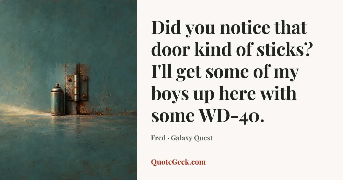 “Did you notice that door kind of sticks? I'll get some of my boys up here with some WD-40.” — Fred · Galaxy Quest. Illustrated QuoteGeek card.