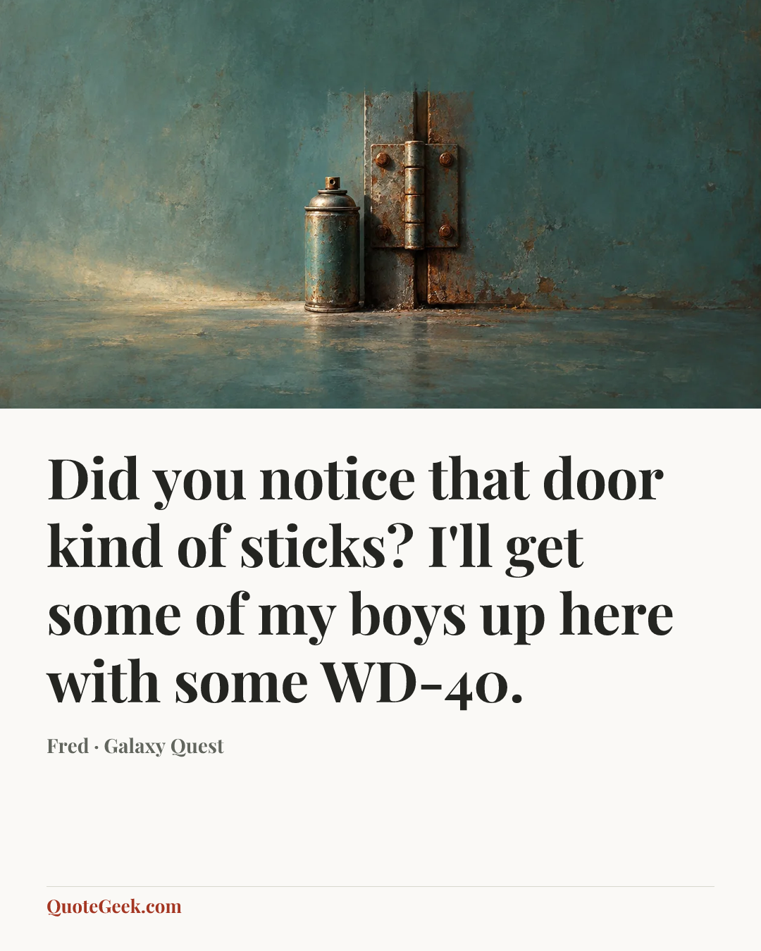 “Did you notice that door kind of sticks? I'll get some of my boys up here with some WD-40.” — Fred · Galaxy Quest. Illustrated QuoteGeek card.