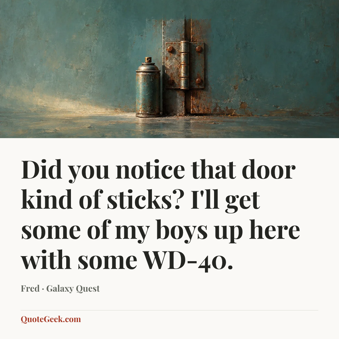 “Did you notice that door kind of sticks? I'll get some of my boys up here with some WD-40.” — Fred · Galaxy Quest. Illustrated QuoteGeek card.