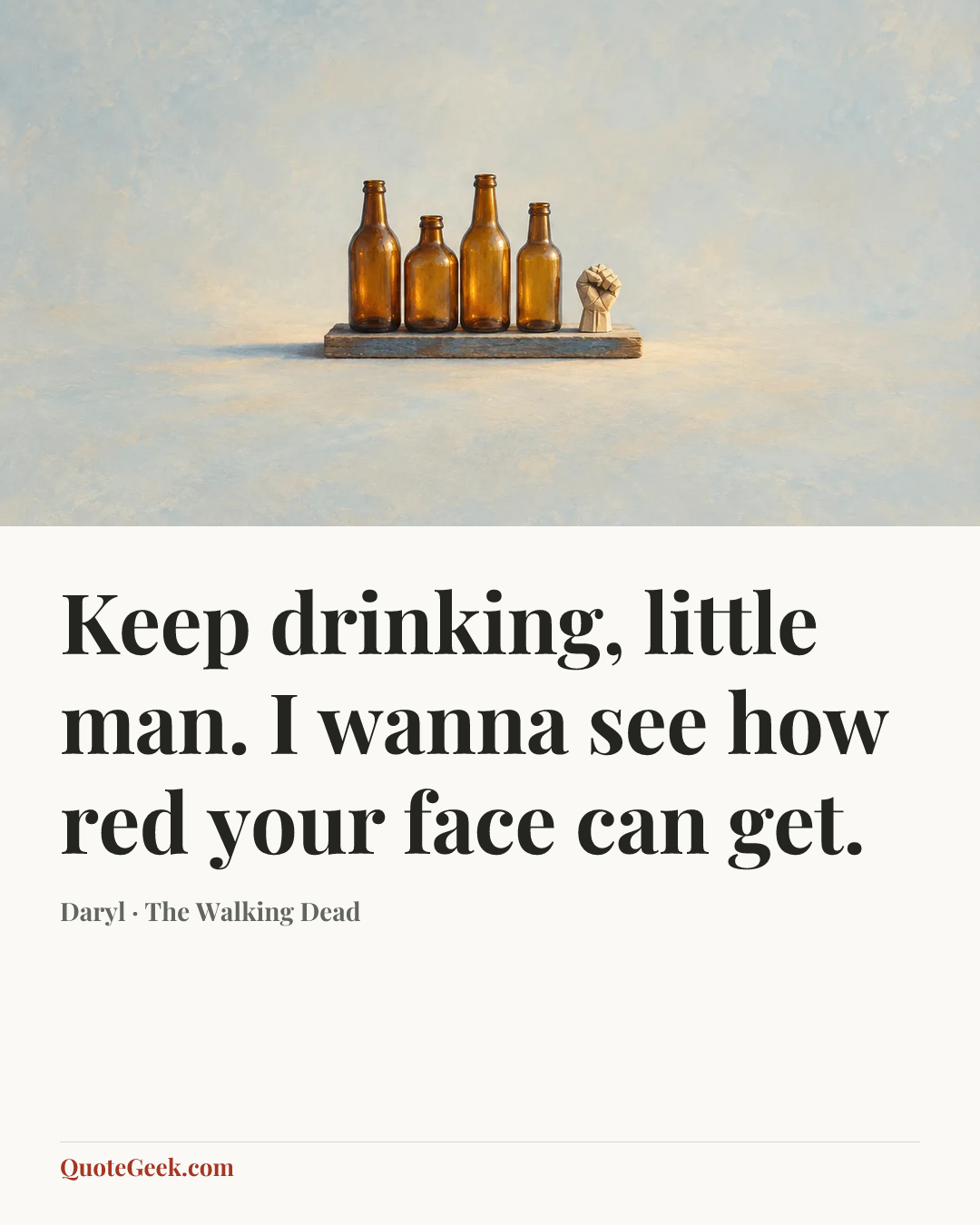 “Keep drinking, little man. I wanna see how red your face can get.” — Daryl · The Walking Dead. Illustrated QuoteGeek card.