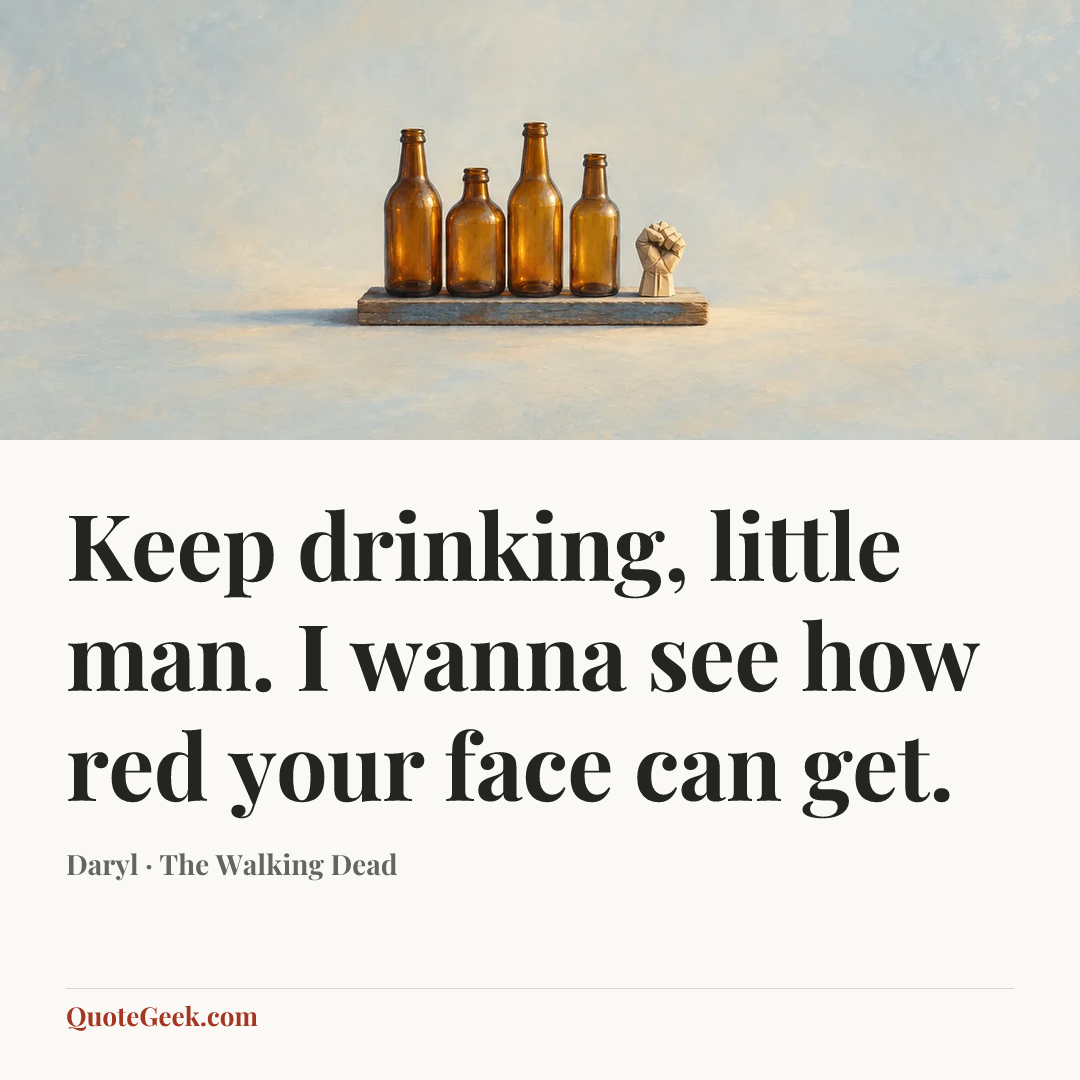 “Keep drinking, little man. I wanna see how red your face can get.” — Daryl · The Walking Dead. Illustrated QuoteGeek card.
