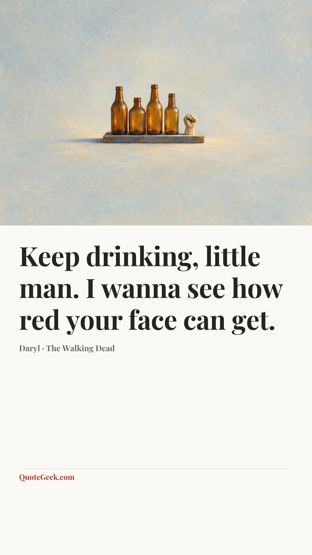 “Keep drinking, little man. I wanna see how red your face can get.” — Daryl · The Walking Dead. Illustrated QuoteGeek card.