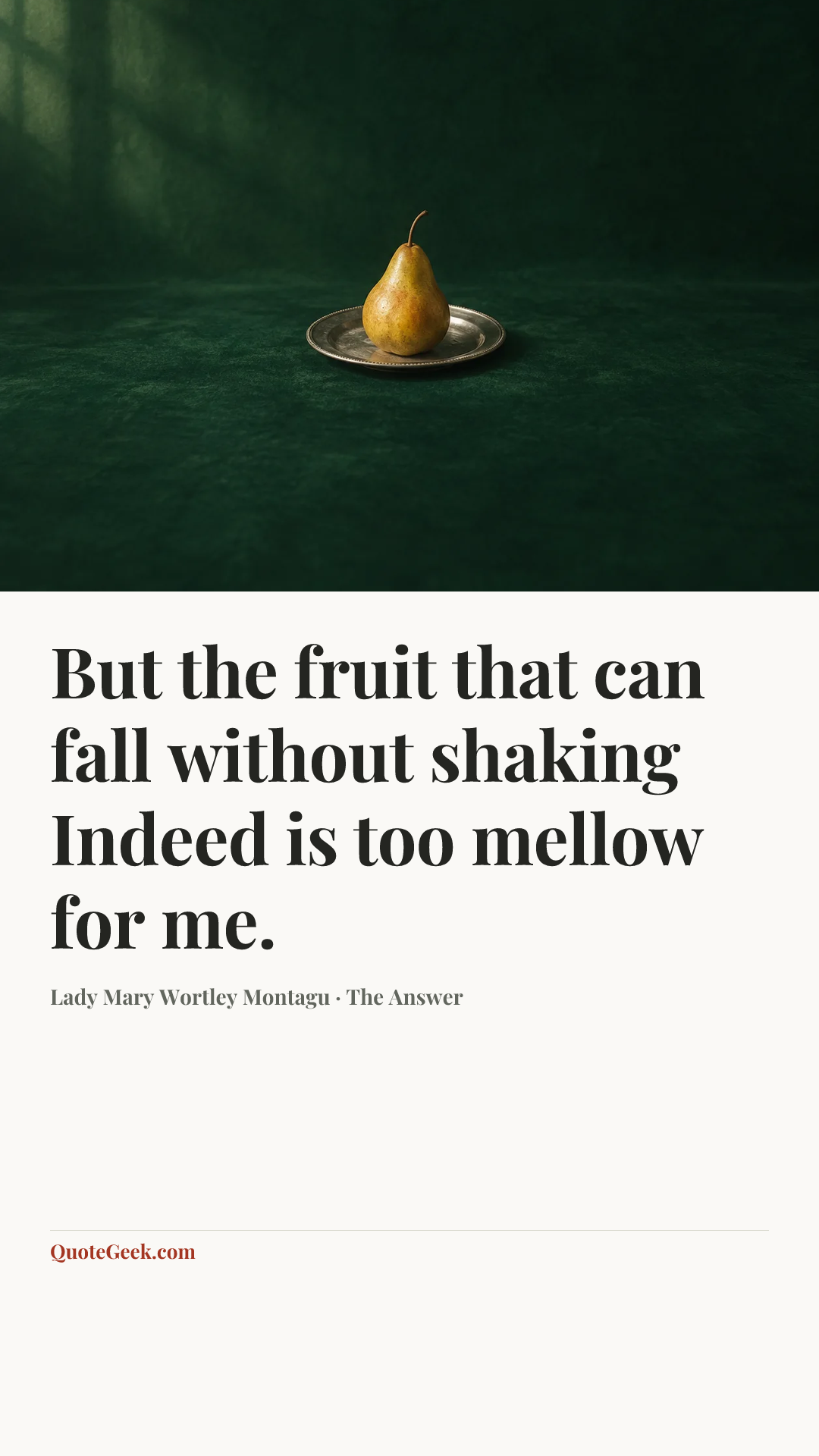 “But the fruit that can fall without shaking
Indeed is too mellow for me.” — Lady Mary Wortley Montagu · The Answer. Illustrated QuoteGeek card.