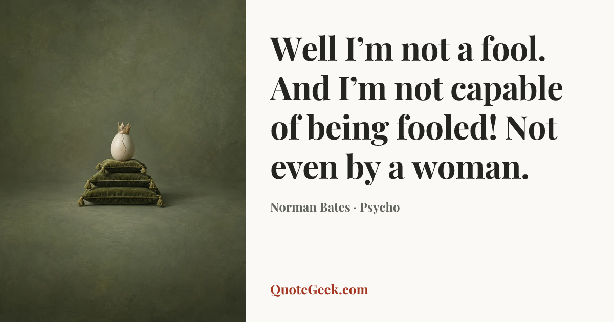“Well I’m not a fool. And I’m not capable of being fooled! Not even by a woman.” — Norman Bates · Psycho. Illustrated QuoteGeek card.