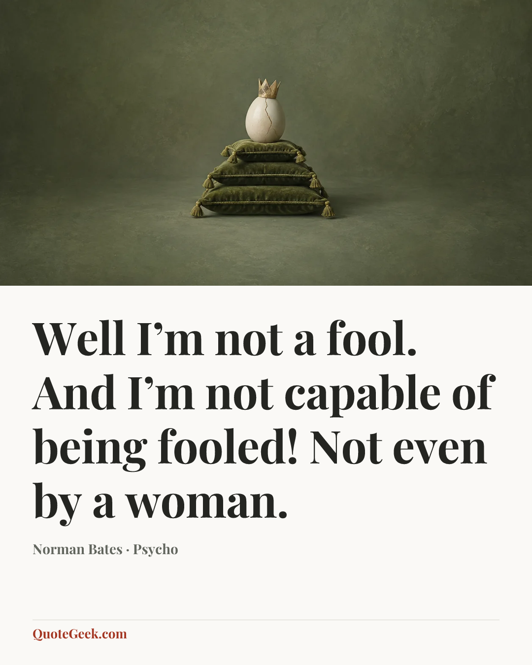 “Well I’m not a fool. And I’m not capable of being fooled! Not even by a woman.” — Norman Bates · Psycho. Illustrated QuoteGeek card.