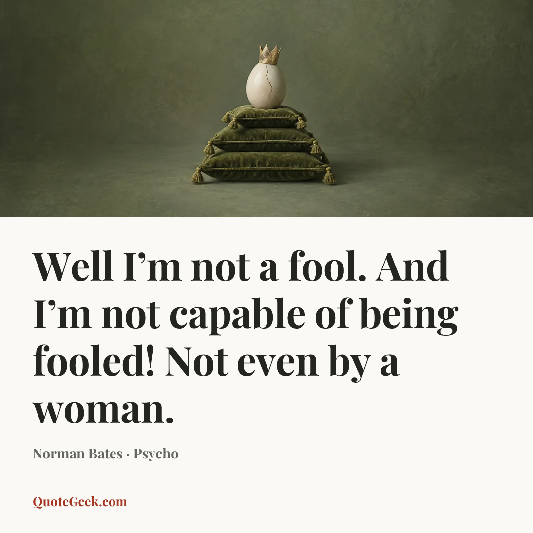 “Well I’m not a fool. And I’m not capable of being fooled! Not even by a woman.” — Norman Bates · Psycho. Illustrated QuoteGeek card.