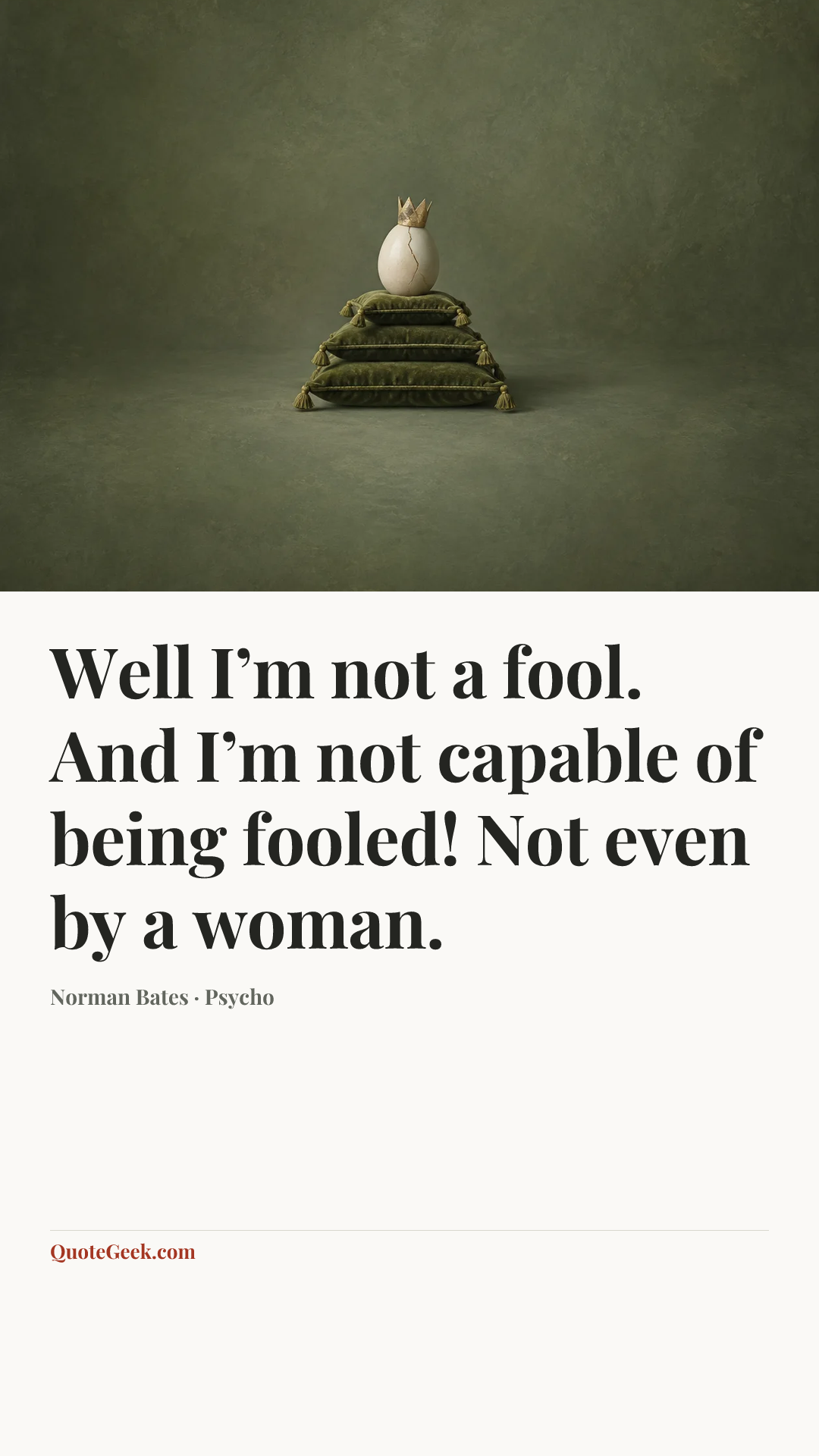 “Well I’m not a fool. And I’m not capable of being fooled! Not even by a woman.” — Norman Bates · Psycho. Illustrated QuoteGeek card.