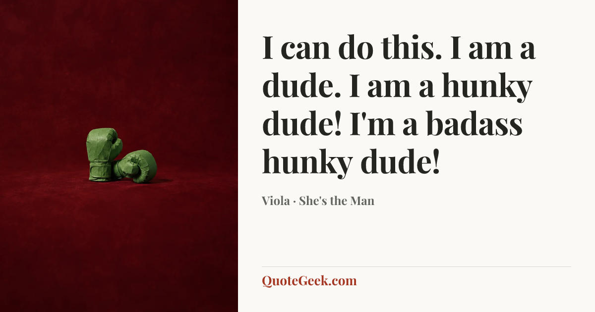 “I can do this. I am a dude. I am a hunky dude! I'm a badass hunky dude!” — Viola · She's the Man. Illustrated QuoteGeek card.