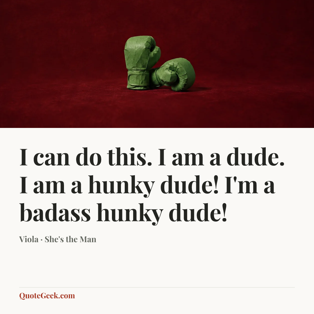 “I can do this. I am a dude. I am a hunky dude! I'm a badass hunky dude!” — Viola · She's the Man. Illustrated QuoteGeek card.