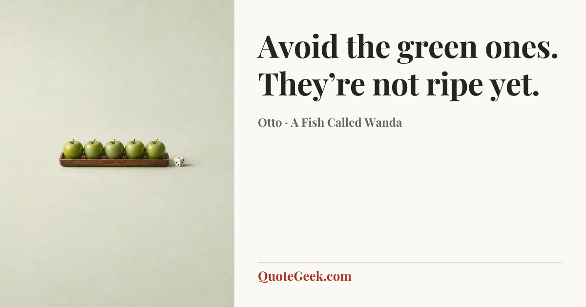 “Avoid the green ones. They’re not ripe yet.” — Otto · A Fish Called Wanda. Illustrated QuoteGeek card.