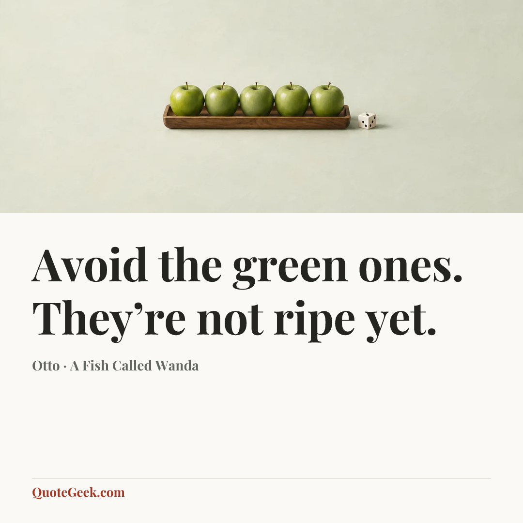 “Avoid the green ones. They’re not ripe yet.” — Otto · A Fish Called Wanda. Illustrated QuoteGeek card.