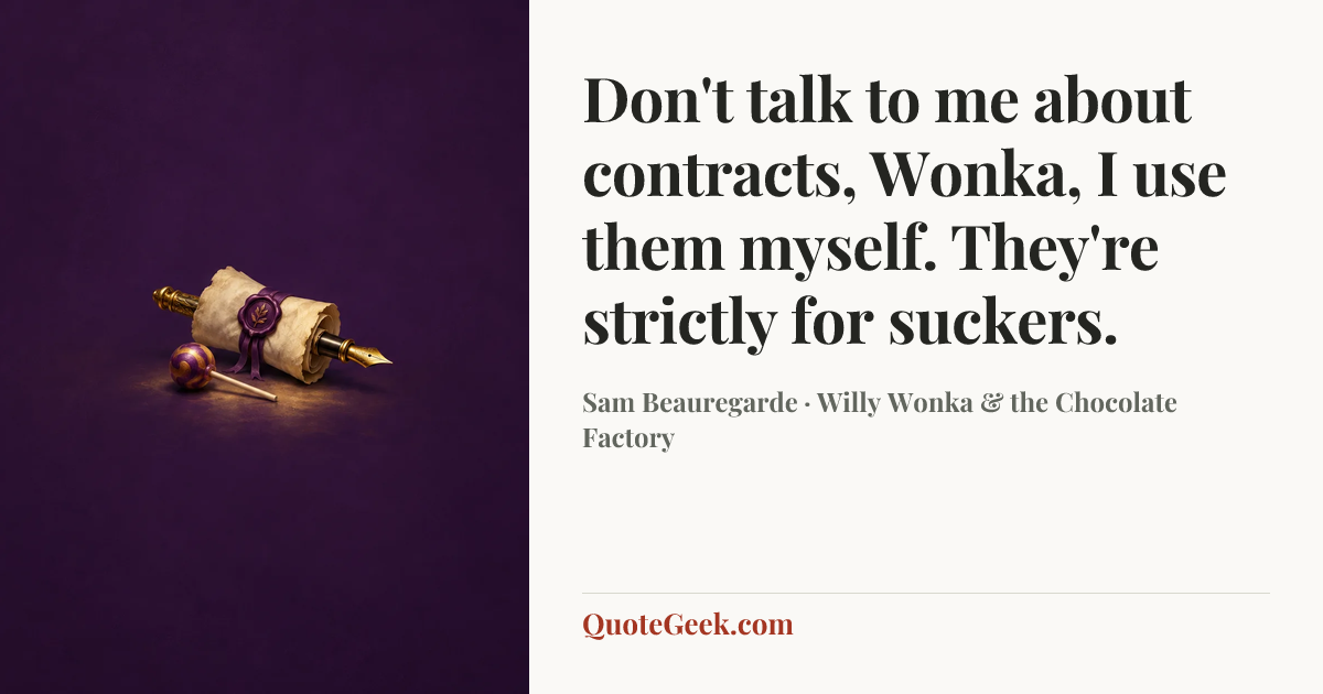 “Don't talk to me about contracts, Wonka, I use them myself. They're strictly for suckers.” — Sam Beauregarde · Willy Wonka & the Chocolate Factory. Illustrated QuoteGeek card.
