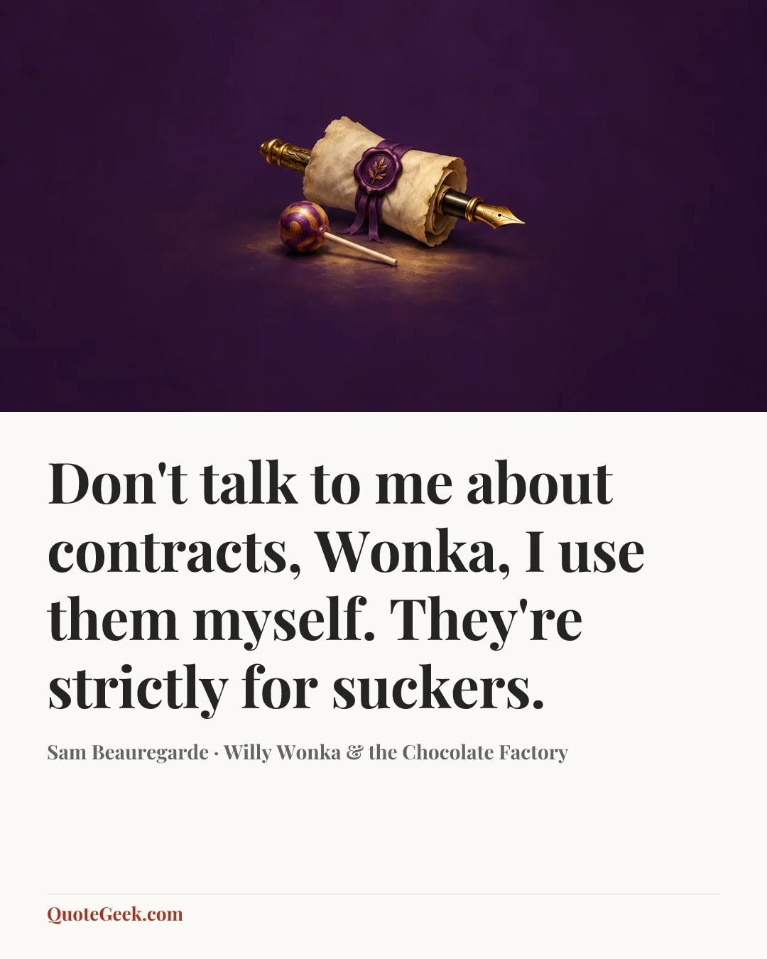 “Don't talk to me about contracts, Wonka, I use them myself. They're strictly for suckers.” — Sam Beauregarde · Willy Wonka & the Chocolate Factory. Illustrated QuoteGeek card.