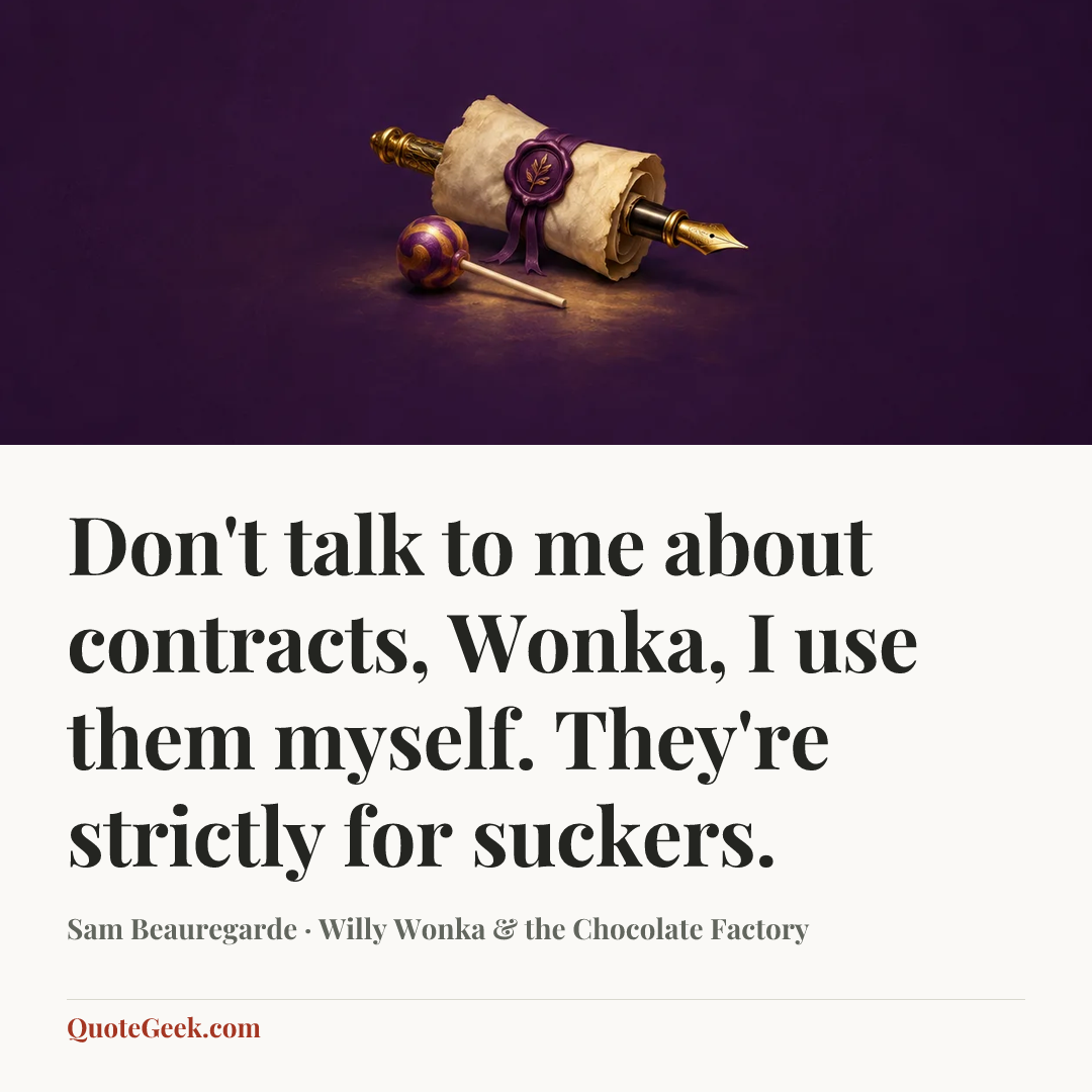 “Don't talk to me about contracts, Wonka, I use them myself. They're strictly for suckers.” — Sam Beauregarde · Willy Wonka & the Chocolate Factory. Illustrated QuoteGeek card.