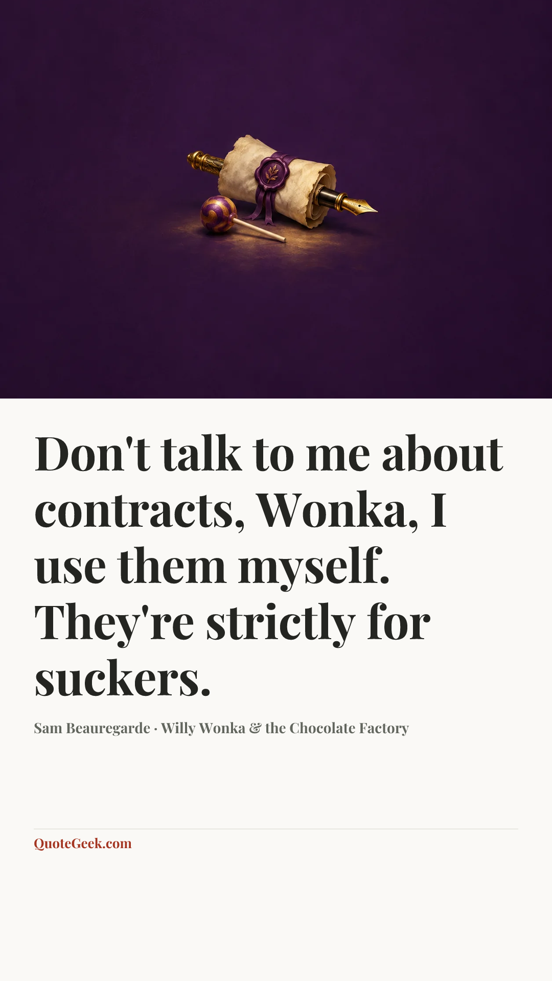 “Don't talk to me about contracts, Wonka, I use them myself. They're strictly for suckers.” — Sam Beauregarde · Willy Wonka & the Chocolate Factory. Illustrated QuoteGeek card.