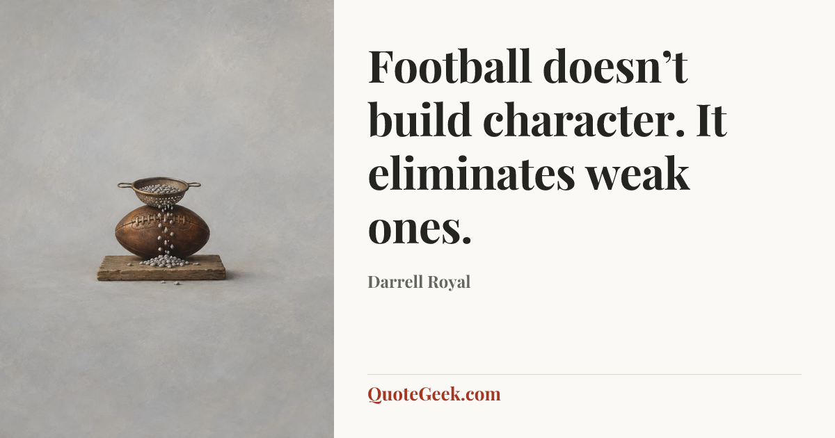 “Football doesn’t build character. It eliminates weak ones.” — Darrell Royal. Illustrated QuoteGeek card.