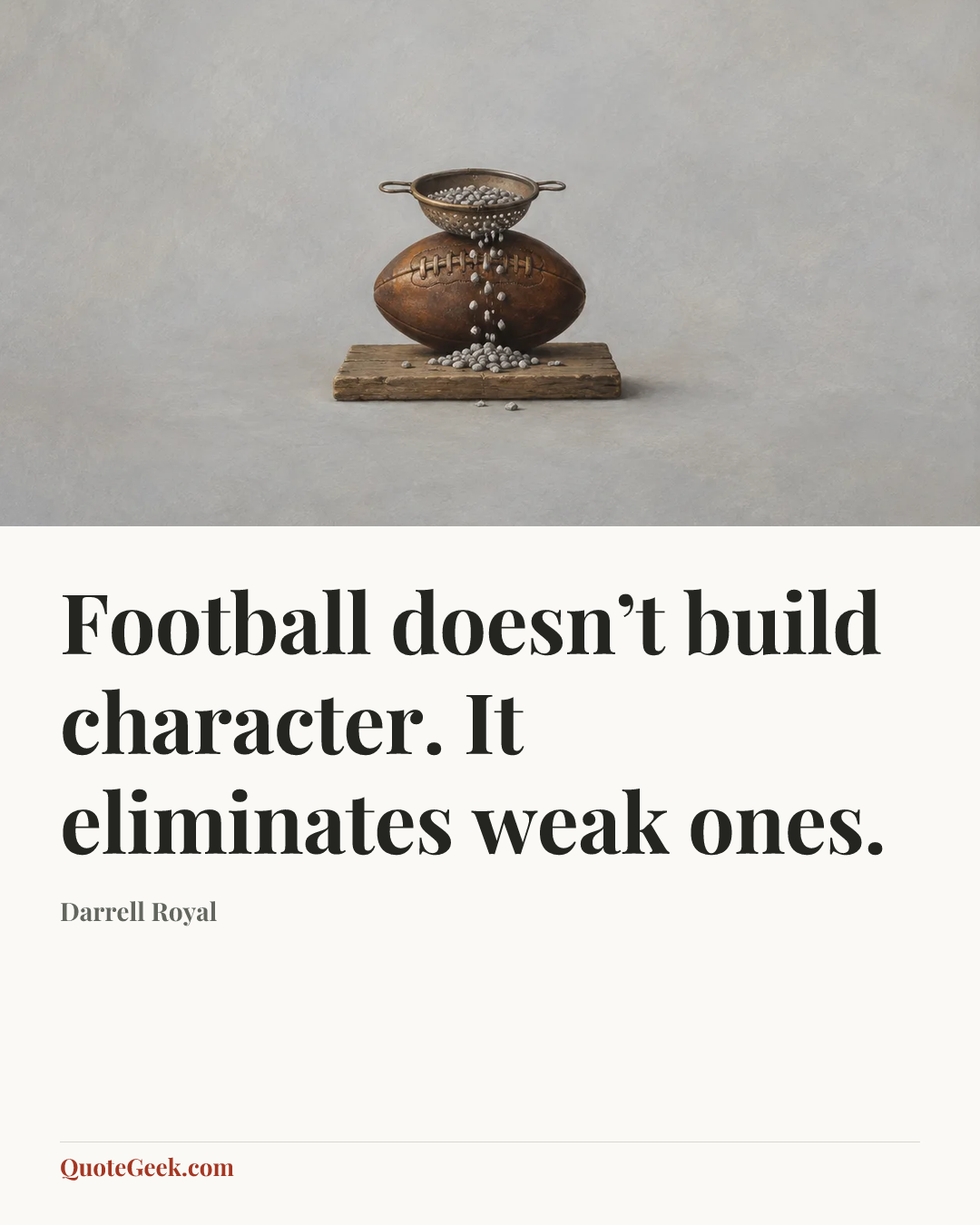 “Football doesn’t build character. It eliminates weak ones.” — Darrell Royal. Illustrated QuoteGeek card.
