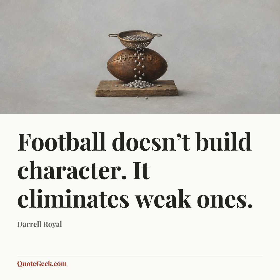 “Football doesn’t build character. It eliminates weak ones.” — Darrell Royal. Illustrated QuoteGeek card.