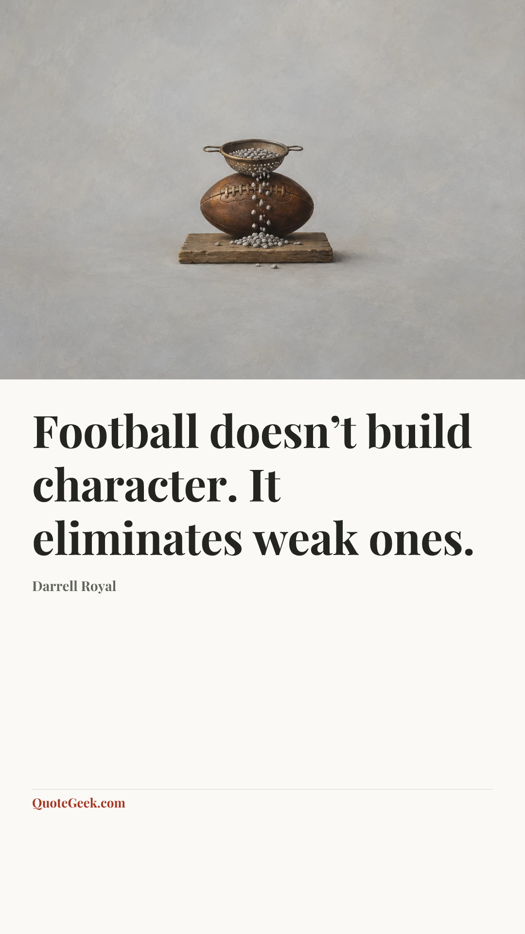 “Football doesn’t build character. It eliminates weak ones.” — Darrell Royal. Illustrated QuoteGeek card.