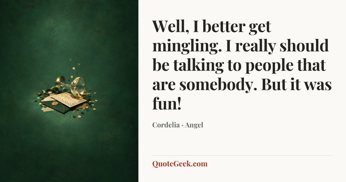 “Well, I better get mingling. I really should be talking to people that are somebody. But it was fun!” — Cordelia · Angel. Illustrated QuoteGeek card.