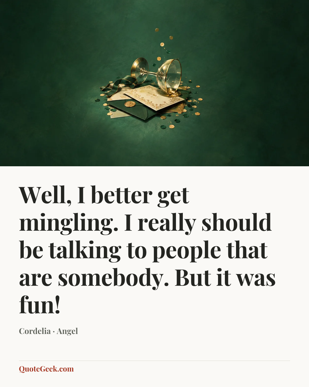 “Well, I better get mingling. I really should be talking to people that are somebody. But it was fun!” — Cordelia · Angel. Illustrated QuoteGeek card.