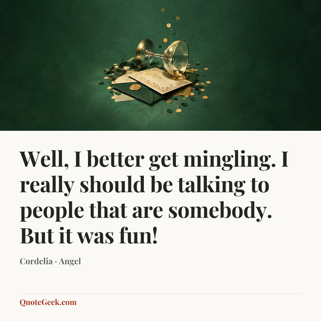 “Well, I better get mingling. I really should be talking to people that are somebody. But it was fun!” — Cordelia · Angel. Illustrated QuoteGeek card.