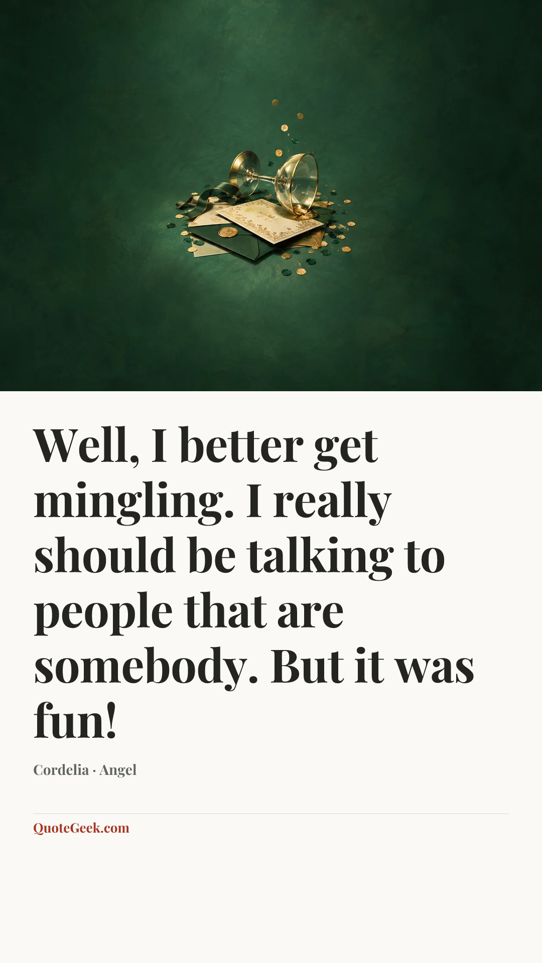 “Well, I better get mingling. I really should be talking to people that are somebody. But it was fun!” — Cordelia · Angel. Illustrated QuoteGeek card.