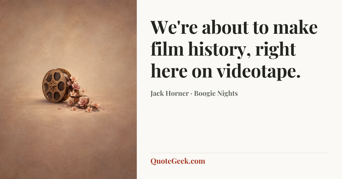 “We're about to make film history, right here on videotape.” — Jack Horner · Boogie Nights. Illustrated QuoteGeek card.