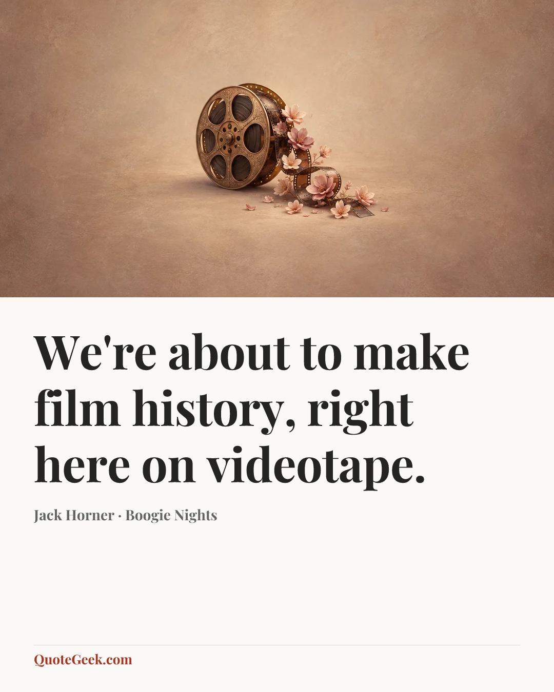 “We're about to make film history, right here on videotape.” — Jack Horner · Boogie Nights. Illustrated QuoteGeek card.