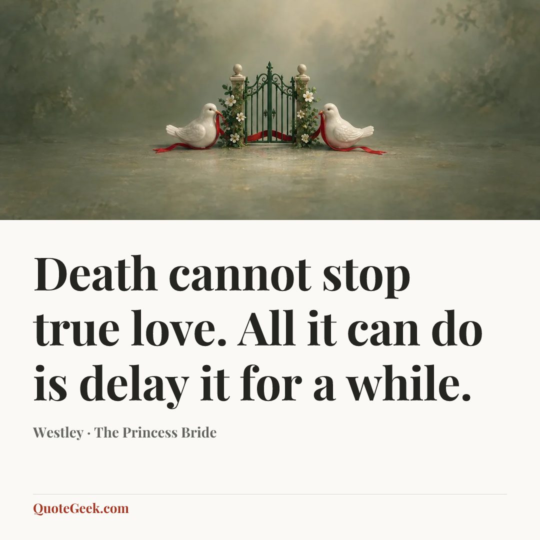 “Death cannot stop true love. All it can do is delay it for a while.” — Westley · The Princess Bride. Illustrated QuoteGeek card.