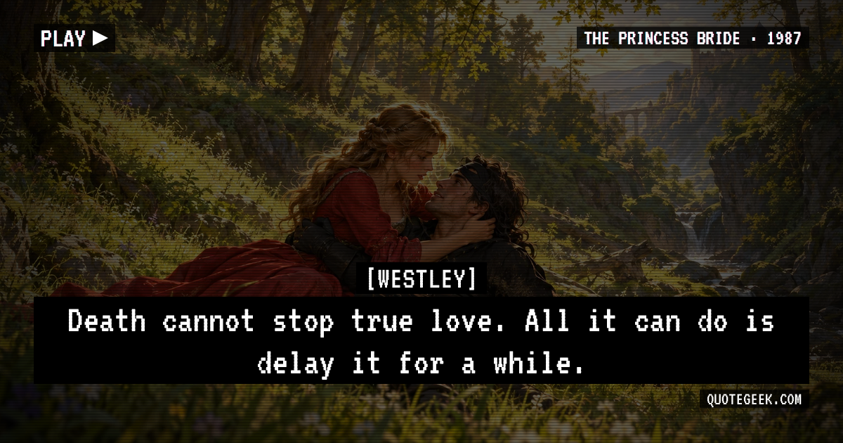 “Death cannot stop true love. All it can do is delay it for a while.” — Westley · The Princess Bride. Illustrated QuoteGeek card.